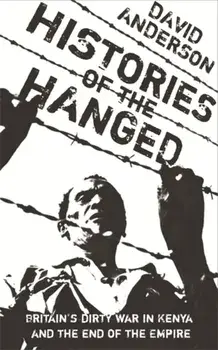 Histories of the Hanged. Britain's Dirty War in Kenya and the End of Empire, Paperback/David Anderson