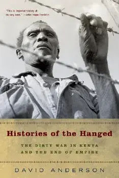 Histories of the Hanged: The Dirty War in Kenya and the End of Empire, Paperback/David Anderson