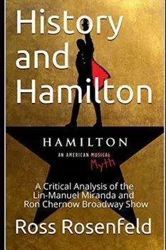 History and Hamilton: Is Lin-Manuel Miranda and Ron Chernow's Hamilton Accurate? a Song by Song Analysis of the History Portrayed in the Bro, Paperback/Ross Rosenfeld