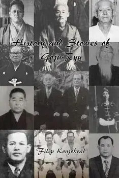 History and Stories of Goju-Ryu, Paperback/Filip Konjokrad