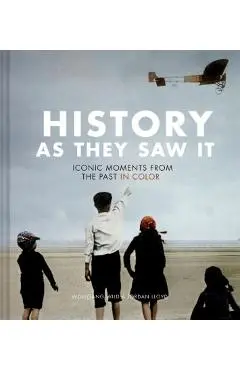 History as They Saw It: Iconic Moments from the Past in Color (Coffee Table Books, Historical Books, Art Books) - Wolfgang Wild