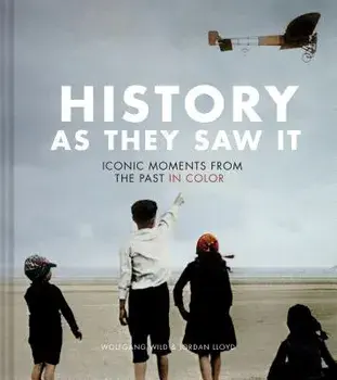 History as They Saw It: Iconic Moments from the Past in Color, Hardcover/Wolfgang Wild