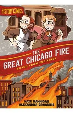 History Comics: The Great Chicago Fire: Rising from the Ashes - Alex Graudins
