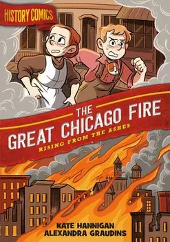 History Comics: The Great Chicago Fire: Rising from the Ashes, Paperback/Alex Graudins
