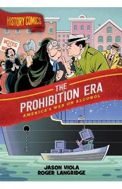 History Comics: The Prohibition Era: America's War on Alcohol - Jason Viola