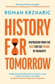 History for Tomorrow. Inspiration from the Past for the Future of Humanity, Hardback/Roman Krznaric