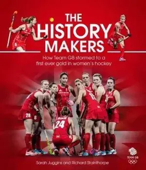 History Makers. How Team GB Stormed to a First Ever Gold in Women's Hockey, Hardback/Richard Stainthorpe