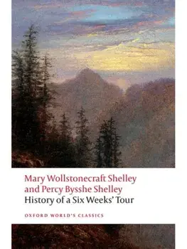 History of A Six Weeks' Tour. Through a part of France, Switzerland, Germany, and Holland: with Letters Descriptive of a Sail Round the Lake of Geneva, and of the Glaciers of Chamouni, Paperback/Percy Bysshe Shelley