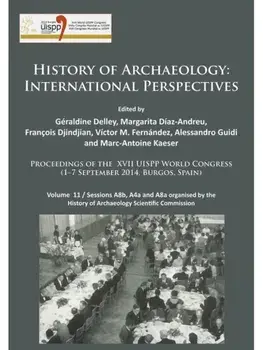 History of Archaeology: International Perspectives. Proceedings of the XVII UISPP World Congress (1–7 September 2014, Burgos, Spain). Volume 11 / Sessions A8b, A4a and A8a organised by the History of Archaeology Scientific Commission, Paperback/***