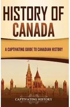 History of Canada: A Captivating Guide to Canadian History - Captivating History