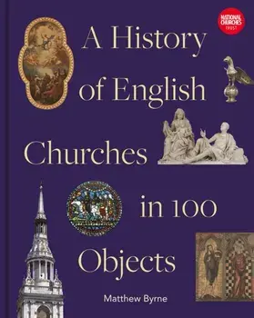 History of English Churches in 100 Objects, Hardback/Matthew Byrne