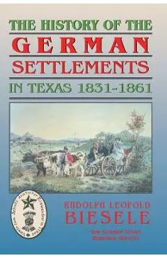 History of German Settlements in Texas Prior to the Civil War - Rudolf Biesele