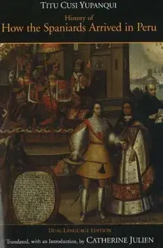 History of How the Spaniards Arrived in Peru. (Relascion de como los Espanoles Entraron en el Peru), Dual-Language Edition, Hardback/Titu Cusi Yupanqui