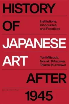 History of Japanese Art after 1945. Institutions, Discourse, Practice, Hardback/Mitsuda Yuri