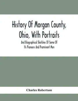 History Of Morgan County, Ohio, With Portraits And Biographical Sketches Of Some Of Its Pioneers And Prominent Men/Charles Robertson