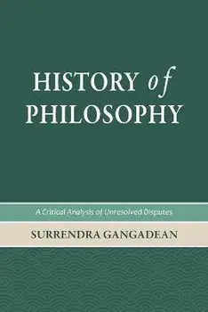 History of Philosophy: A Critical Analysis of Unresolved Disputes, Paperback/Surrendra Gangadean
