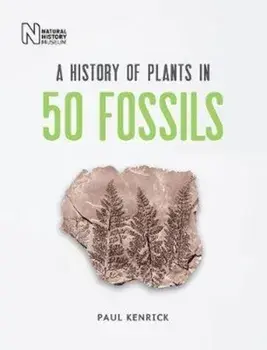 History of Plants in 50 Fossils, Hardback/Paul Kenrick