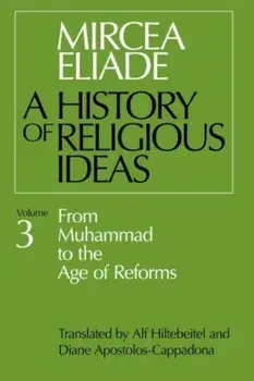 History of Religious Ideas, Volume 3: From Muhammad to the Age of Reforms, Paperback/Mircea Eliade