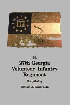 HISTORY of the 27th GEORGIA VOLUNTEER INFANTRY REGIMENT CONFEDERATE STATES ARMY, Paperback/William a. Bowers