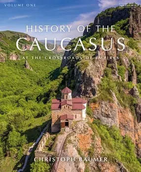 History of the Caucasus: Volume 1: At the Crossroads of Empires, Hardcover/Christoph Baumer