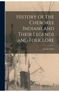 History of the Cherokee Indians and Their Legends and Folk Lore - Emmet Starr