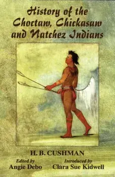 History of the Choctaw, Chickasaw and Natchez Indians, Paperback/H. B. Cushman