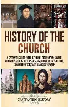 History of the Church: A Captivating Guide to the History of the Christian Church and Events Such as the Crusades, Missionary Journeys of Pau - Captivating History