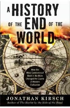 History of the End of the World: How the Most Controversial Book in the Bible Changed the Course of Western Civilization - Jonathan Kirsch