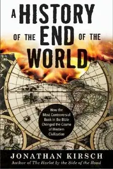 History of the End of the World: How the Most Controversial Book in the Bible Changed the Course of Western Civilization, Paperback/Jonathan Kirsch