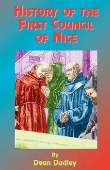 History of the First Council of Nice: A World's Christian Convention, A.D. 325: With a Life of Constantine., Paperback/Dean Dudley