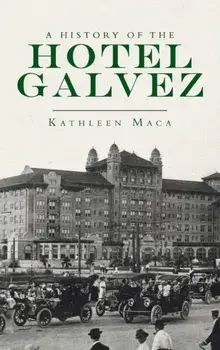 History of the Hotel Galvez, Hardcover/Kathleen Maca