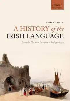 History of the Irish Language. From the Norman Invasion to Independence, Paperback/Aidan Doyle