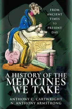 History of the Medicines We Take. From Ancient Times to Present Day, Paperback/Anthony C Cartwright, N Anthony Armstrong
