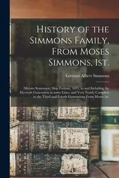 History of the Simmons Family, From Moses Simmons, 1st.: (Moyses Symonson) Ship Fortune, 1621, to and Including the Eleventh Generation in Some Lines,, Paperback/Lorenzo Albert 1857- Simmons