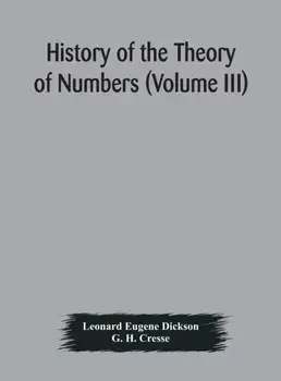 History of the Theory of Numbers (Volume III) Quadratic and Higher Forms With A Chapter on the Class Number, Hardcover/Leonard Eugene Dickson
