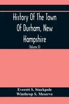 History Of The Town Of Durham, New Hampshire: (Oyster River Plantation) With Genealogical Notes (Volume Ii) Genealogical/Everett S. Stackpole