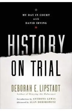 History on Trial: My Day in Court with a Holocaust Denier - Deborah E. Lipstadt