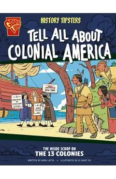 History Tipsters Tell All about Colonial America: The Inside Scoop on the 13 Colonies - Sara Latta