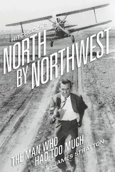 Hitchcock's North by Northwest: The Man Who Had Too Much, Paperback/James Stratton