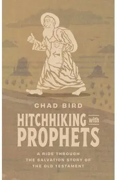 Hitchhiking with Prophets: A Ride Through the Salvation Story of the Old Testament - Chad Bird