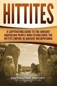 Hittites: A Captivating Guide to the Ancient Anatolian People Who Established the Hittite Empire in Ancient Mesopotamia, Paperback/Captivating History