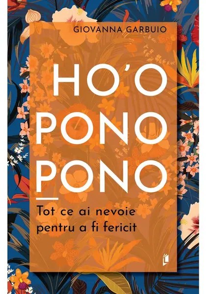 Ho'oponopono. Tot ce ai nevoie pentru a fi fericit