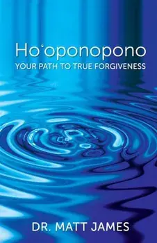 Ho'oponopono: Your Path to True Forgiveness, Paperback/Dr Matt James