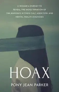 Hoax: A Woman's Journey to Reveal the Indoctrination of the Jehovah's Witness Cult, Addiction, and Mental Health Diagnoses, Paperback/Pony Jean Parker