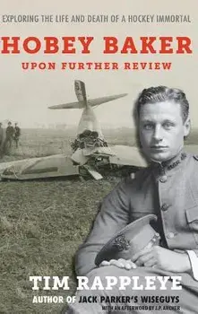 Hobey Baker: Upon Further Review: Exploring the Life and Death of a Hockey Immortal, Hardcover/Tim Rappleye