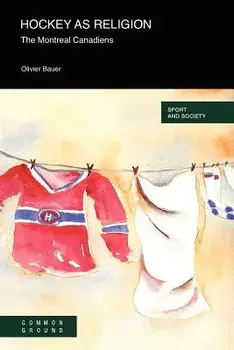 Hockey as a Religion: The Montreal Canadiens, Paperback/Olivier Bauer