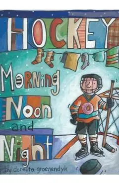 Hockey Morning Noon and Night - Doretta Groenendyk