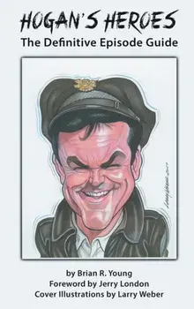Hogan's Heroes (hardback): The Definitive Episode Guide, Hardcover/Brian R. Young