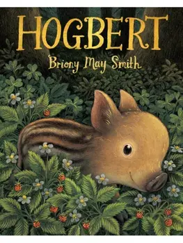 Hogbert. From the author of Margaret's Unicorn comes a modern classic for 3, 4 and 5 year-olds featuring a baby boar with a big personality and a nose like no other!, Hardback/Briony May Smith