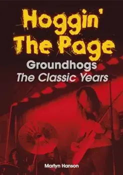 Hoggin' The Page. Groundhogs - The Classic Years, Paperback/Martyn Hanson